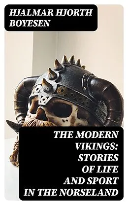 E-Book (epub) The Modern Vikings: Stories of Life and Sport in the Norseland von Hjalmar Hjorth Boyesen
