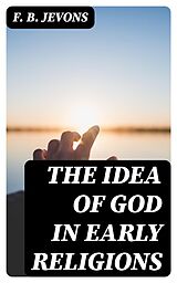 E-Book (epub) The Idea of God in Early Religions von F. B. Jevons
