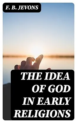 E-Book (epub) The Idea of God in Early Religions von F. B. Jevons
