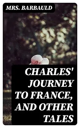 E-Book (epub) Charles' Journey to France, and Other Tales von Mrs. Barbauld