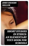 E-Book (epub) Short Studies in Ethics: An Elementary Text-Book for Schools von John Ormsby Miller