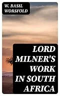 E-Book (epub) Lord Milner's Work in South Africa von W. Basil Worsfold