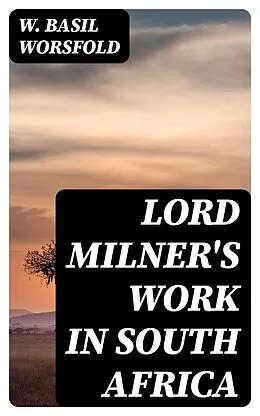 E-Book (epub) Lord Milner's Work in South Africa von W. Basil Worsfold