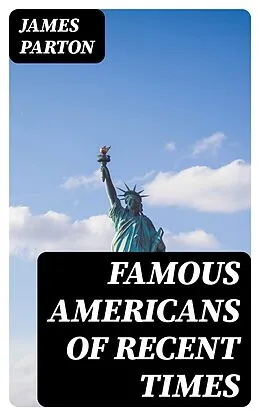 E-Book (epub) Famous Americans of Recent Times von James Parton