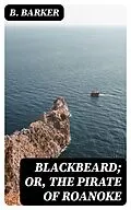 E-Book (epub) Blackbeard; Or, The Pirate of Roanoke von B. Barker