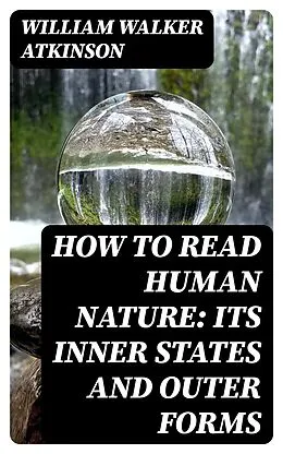 E-Book (epub) How to Read Human Nature: Its Inner States and Outer Forms von William Walker Atkinson