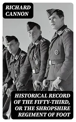 E-Book (epub) Historical Record of the Fifty-Third, or the Shropshire Regiment of Foot von Richard Cannon
