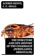 E-Book (epub) The Structure and Life-history of the Cockroach (Periplaneta orientalis) von Alfred Denny, L. C. Miall