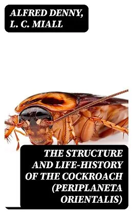 E-Book (epub) The Structure and Life-history of the Cockroach (Periplaneta orientalis) von Alfred Denny, L. C. Miall