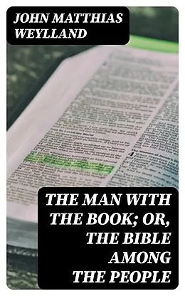 E-Book (epub) The Man with the Book; or, The Bible Among the People von John Matthias Weylland