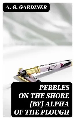 E-Book (epub) Pebbles on the shore [by] Alpha of the plough von A. G. Gardiner