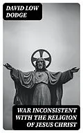 E-Book (epub) War Inconsistent with the Religion of Jesus Christ von David Low Dodge
