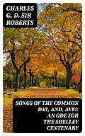 E-Book (epub) Songs of the Common Day, and, Ave!: An Ode for the Shelley Centenary von Charles G. D. Sir Roberts