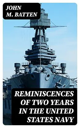 E-Book (epub) Reminiscences of Two Years in the United States Navy von John M. Batten