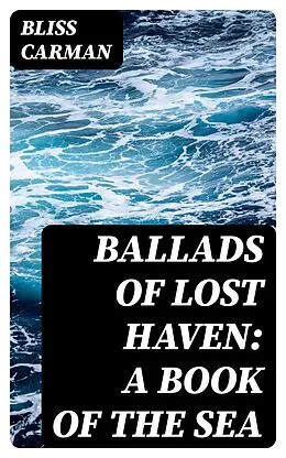 E-Book (epub) Ballads of Lost Haven: A Book of the Sea von Bliss Carman