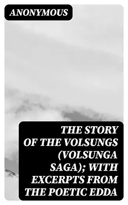 E-Book (epub) The Story of the Volsungs (Volsunga Saga); with Excerpts from the Poetic Edda von Anonymous