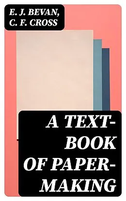 E-Book (epub) A Text-book of Paper-making von E. J. Bevan, C. F. Cross