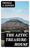 E-Book (epub) The Aztec Treasure-House von Thomas A. Janvier