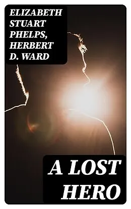 E-Book (epub) A Lost Hero von Elizabeth Stuart Phelps, Herbert D. Ward