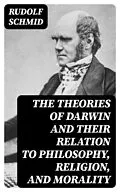 E-Book (epub) The Theories of Darwin and Their Relation to Philosophy, Religion, and Morality von Rudolf Schmid