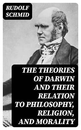 E-Book (epub) The Theories of Darwin and Their Relation to Philosophy, Religion, and Morality von Rudolf Schmid