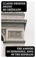 E-Book (epub) The Amours of Zeokinizul, King of the Kofirans von Claude-Prosper Jolyot de Crébillon