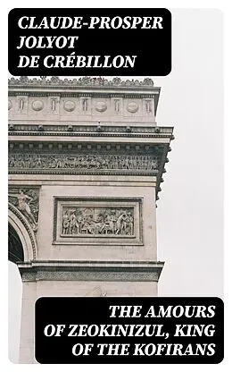 E-Book (epub) The Amours of Zeokinizul, King of the Kofirans von Claude-Prosper Jolyot de Crébillon
