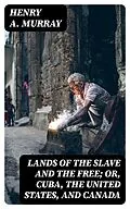 E-Book (epub) Lands of the Slave and the Free; Or, Cuba, the United States, and Canada von Henry A. Murray
