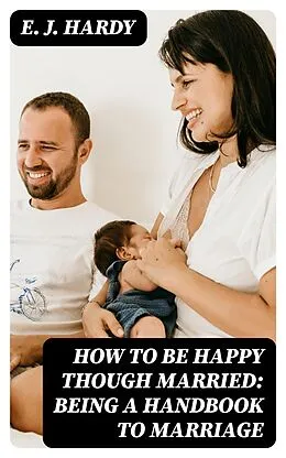 E-Book (epub) How to be Happy Though Married: Being a Handbook to Marriage von E. J. Hardy