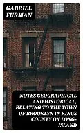 E-Book (epub) Notes Geographical and Historical, Relating to the Town of Brooklyn in Kings County on Long-Island von Gabriel Furman