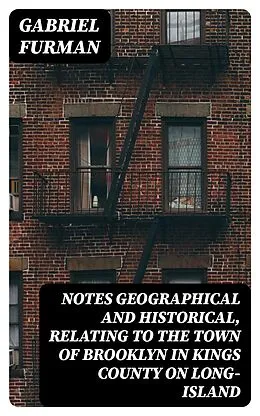 E-Book (epub) Notes Geographical and Historical, Relating to the Town of Brooklyn in Kings County on Long-Island von Gabriel Furman