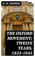 E-Book (epub) The Oxford Movement; Twelve Years, 1833-1845 von R. W. Church