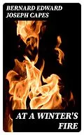 E-Book (epub) At a Winter's Fire von Bernard Edward Joseph Capes