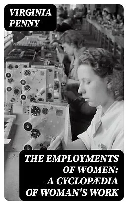 E-Book (epub) The Employments of Women: A Cyclopædia of Woman's Work von Virginia Penny