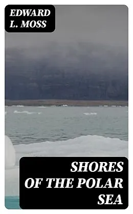 E-Book (epub) Shores of the Polar Sea von Edward L. Moss