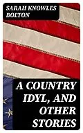 E-Book (epub) A Country Idyl, and Other Stories von Sarah Knowles Bolton