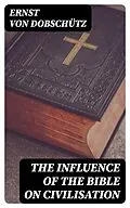 E-Book (epub) The Influence of the Bible on Civilisation von Ernst von Dobschütz