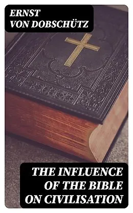 E-Book (epub) The Influence of the Bible on Civilisation von Ernst von Dobschütz