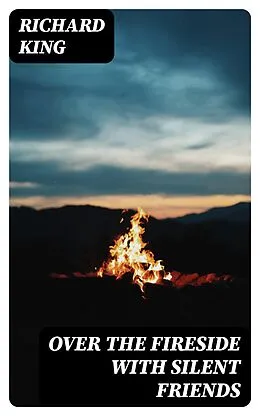 E-Book (epub) Over the Fireside with Silent Friends von Richard King