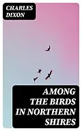 E-Book (epub) Among the Birds in Northern Shires von Charles Dixon