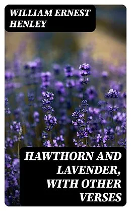 E-Book (epub) Hawthorn and Lavender, with Other Verses von William Ernest Henley
