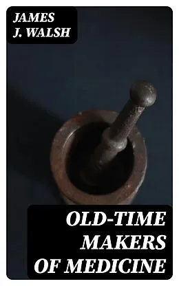 E-Book (epub) Old-Time Makers of Medicine von James J. Walsh