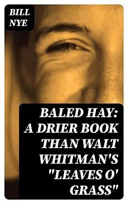 E-Book (epub) Baled Hay: A Drier Book than Walt Whitman's 'Leaves o' Grass' von Bill Nye