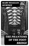 E-Book (epub) The Phantoms Of The Foot-Bridge von Mary Noailles Murfree