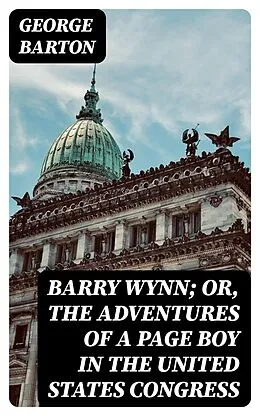 E-Book (epub) Barry Wynn; Or, The Adventures of a Page Boy in the United States Congress von George Barton