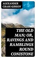 E-Book (epub) The Old Man; or, Ravings and Ramblings round Conistone von Alexander Craig Gibson