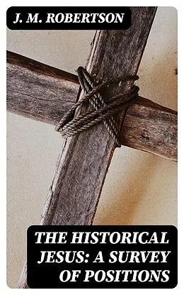 E-Book (epub) The Historical Jesus: A Survey of Positions von J. M. Robertson