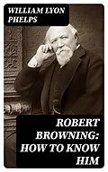E-Book (epub) Robert Browning: How to Know Him von William Lyon Phelps