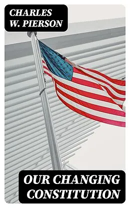 E-Book (epub) Our Changing Constitution von Charles W. Pierson