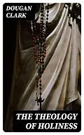 E-Book (epub) The Theology of Holiness von Dougan Clark
